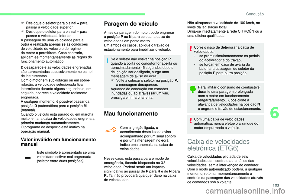CITROEN C4 CACTUS 2019 Manual do condutor (in Portuguese) 103
F Desloque o seletor para o sinal + para passar à velocidade superior.
F
D
esloque o seletor para o sinal – para
passar à velocidade inferior.
A passagem de uma velocidade para a
outra é CITROEN C4 CACTUS 2019 Manual do condutor (in Portuguese) 103
F Desloque o seletor para o sinal + para passar à velocidade superior.
F
D
esloque o seletor para o sinal – para
passar à velocidade inferior.
A passagem de uma velocidade para a
outra é