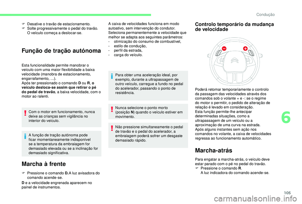 CITROEN C4 CACTUS 2019 Manual do condutor (in Portuguese) 105
F Desative o travão de estacionamento.
F S olte progressivamente o pedal do travão.
O veículo começa a deslocar-se.
Função de tração autónoma
Esta funcionalidade permite manobrar o
veí CITROEN C4 CACTUS 2019 Manual do condutor (in Portuguese) 105
F Desative o travão de estacionamento.
F S olte progressivamente o pedal do travão.
O veículo começa a deslocar-se.
Função de tração autónoma
Esta funcionalidade permite manobrar o
veí