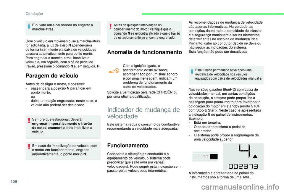 CITROEN C4 CACTUS 2019  Manual do condutor (in Portuguese) 106
É ouvido um sinal sonoro ao engatar a 
marcha-atrás.
Com o veículo em movimento, se a marcha-atrás 
for solicitada, a luz de aviso N acender-se-á 
de forma intermitente e a caixa de velocidad