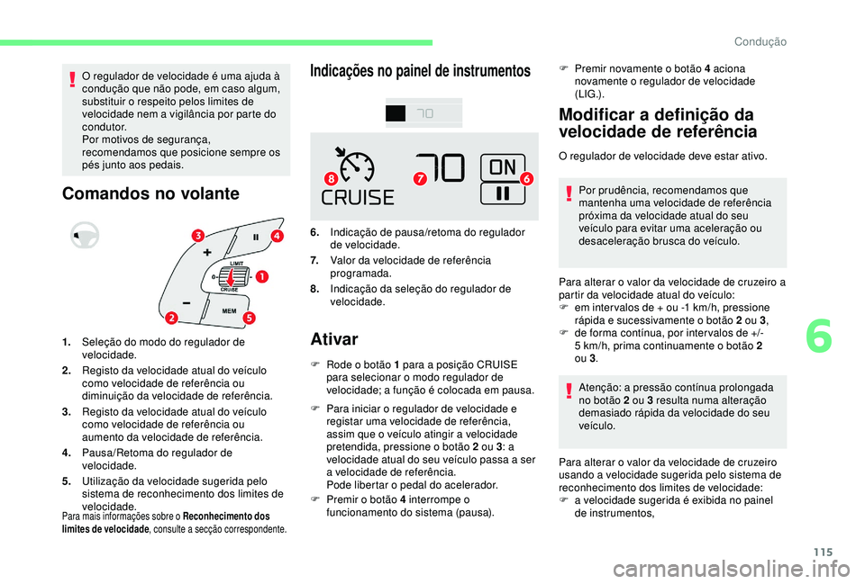 CITROEN C4 CACTUS 2019 Manual do condutor (in Portuguese) 115
O regulador de velocidade é uma ajuda à
condução que não pode, em caso algum,
substituir o respeito pelos limites de
velocidade nem a vigilância por parte do
condutor.
Por motivos de seg CITROEN C4 CACTUS 2019 Manual do condutor (in Portuguese) 115
O regulador de velocidade é uma ajuda à
condução que não pode, em caso algum,
substituir o respeito pelos limites de
velocidade nem a vigilância por parte do
condutor.
Por motivos de seg