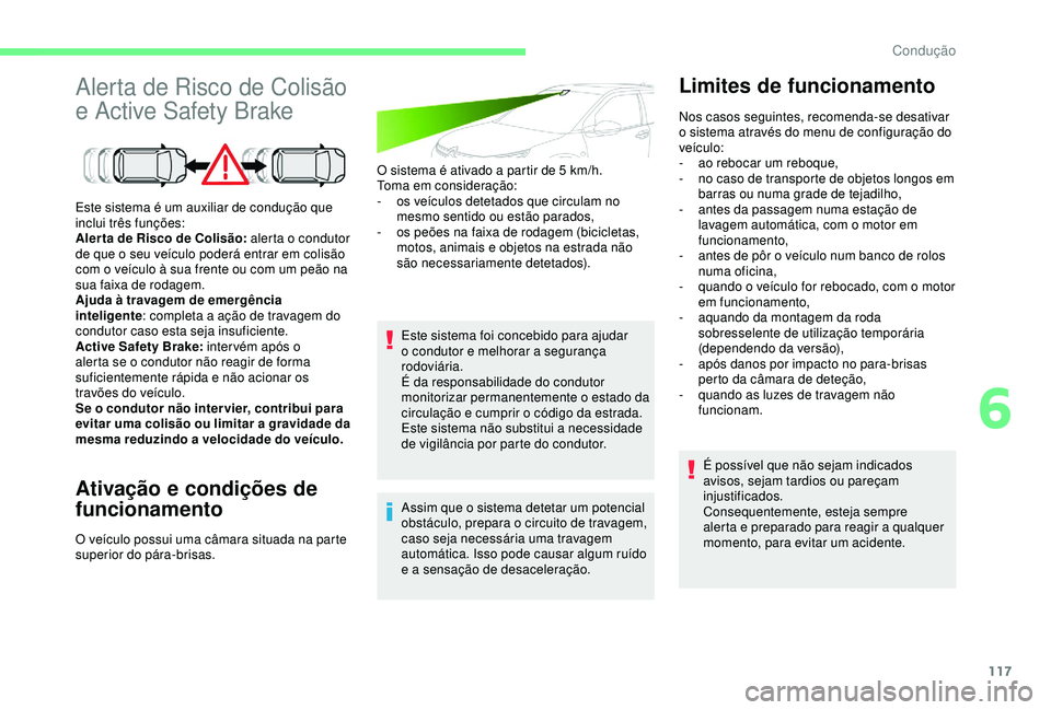 CITROEN C4 CACTUS 2019 Manual do condutor (in Portuguese) 117
Alerta de Risco de Colisão
e Active Safety Brake
Ativação e condições de
funcionamento
O sistema é ativado a partir de 5 km/h.
T oma em consideração:
-
o
s veículos detetados que cir CITROEN C4 CACTUS 2019 Manual do condutor (in Portuguese) 117
Alerta de Risco de Colisão
e Active Safety Brake
Ativação e condições de
funcionamento
O sistema é ativado a partir de 5 km/h.
T oma em consideração:
-
o
s veículos detetados que cir