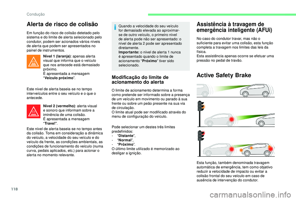 CITROEN C4 CACTUS 2019 Manual do condutor (in Portuguese) 118
Alerta de risco de colisão
Em função do risco de colisão detetado pelo
sistema e do limite de alerta selecionado pelo
condutor, podem ser acionados vários níveis
de alerta que podem ser a CITROEN C4 CACTUS 2019 Manual do condutor (in Portuguese) 118
Alerta de risco de colisão
Em função do risco de colisão detetado pelo
sistema e do limite de alerta selecionado pelo
condutor, podem ser acionados vários níveis
de alerta que podem ser a