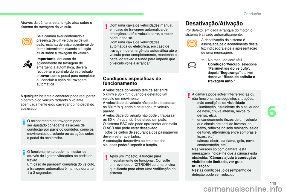 CITROEN C4 CACTUS 2019 Manual do condutor (in Portuguese) 119
Se a câmara tiver confirmado a
presença de um veículo ou de um
peão, esta luz de aviso acende-se de
forma intermitente quando a função
atuar sobre a travagem do veículo.
Importante: em CITROEN C4 CACTUS 2019 Manual do condutor (in Portuguese) 119
Se a câmara tiver confirmado a
presença de um veículo ou de um
peão, esta luz de aviso acende-se de
forma intermitente quando a função
atuar sobre a travagem do veículo.
Importante: em