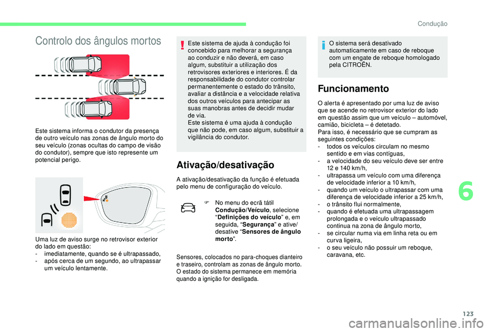 CITROEN C4 CACTUS 2019 Manual do condutor (in Portuguese) 123
Controlo dos ângulos mortos
Este sistema informa o condutor da presença
de outro veículo nas zonas de ângulo morto do
seu veículo (zonas ocultas do campo de visão
do condutor), sempre que CITROEN C4 CACTUS 2019 Manual do condutor (in Portuguese) 123
Controlo dos ângulos mortos
Este sistema informa o condutor da presença
de outro veículo nas zonas de ângulo morto do
seu veículo (zonas ocultas do campo de visão
do condutor), sempre que