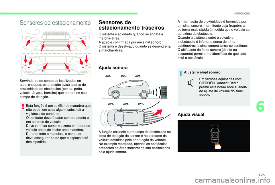 CITROEN C4 CACTUS 2019 Manual do condutor (in Portuguese) 125
Sensores de estacionamento
Esta função é um auxiliar de manobra que
não pode, em caso algum, substituir a
vigilância do condutor.
O condutor deverá estar sempre atento e
em controlo do ve CITROEN C4 CACTUS 2019 Manual do condutor (in Portuguese) 125
Sensores de estacionamento
Esta função é um auxiliar de manobra que
não pode, em caso algum, substituir a
vigilância do condutor.
O condutor deverá estar sempre atento e
em controlo do ve