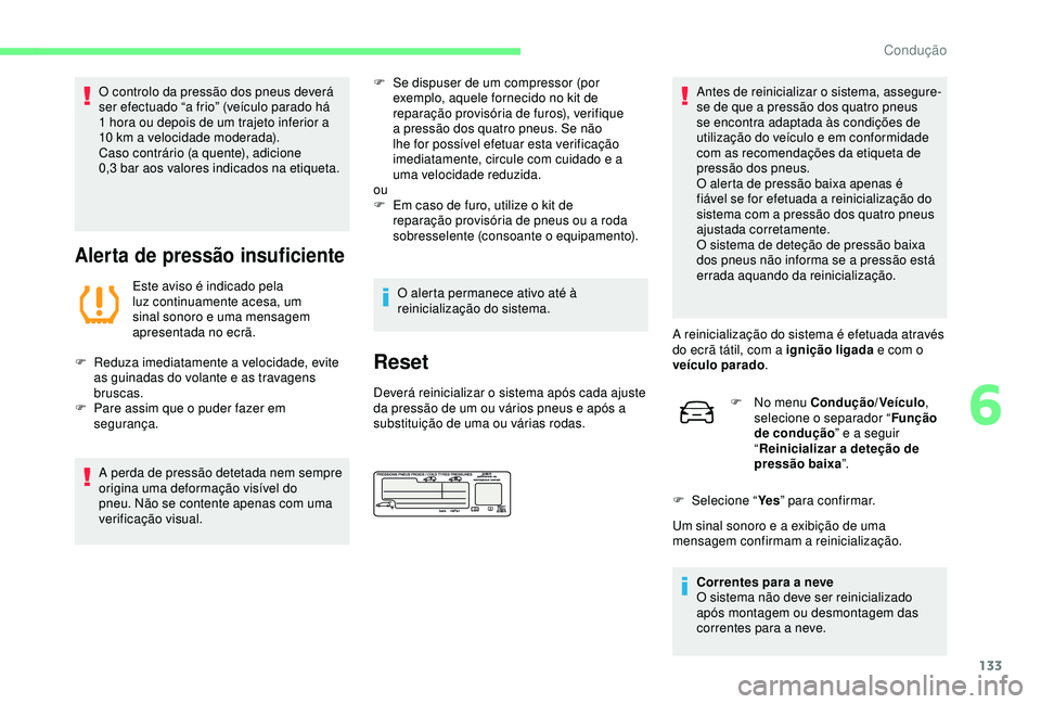 CITROEN C4 CACTUS 2019 Manual do condutor (in Portuguese) 133
O controlo da pressão dos pneus deverá
ser efectuado “a frio” (veículo parado há
1 hora ou depois de um trajeto inferior a
10 km a velocidade moderada).
Caso contrário (a quente), adi CITROEN C4 CACTUS 2019 Manual do condutor (in Portuguese) 133
O controlo da pressão dos pneus deverá
ser efectuado “a frio” (veículo parado há
1 hora ou depois de um trajeto inferior a
10 km a velocidade moderada).
Caso contrário (a quente), adi