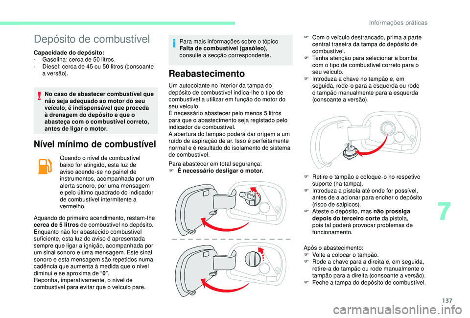 CITROEN C4 CACTUS 2019 Manual do condutor (in Portuguese) 137
Depósito de combustível
Capacidade do depósito:
- G asolina: cerca de 50 litros.
-
D
iesel: cerca de 45 ou 50 litros (consoante
a ve r s ã o).
No caso de abastecer combustível que
n CITROEN C4 CACTUS 2019 Manual do condutor (in Portuguese) 137
Depósito de combustível
Capacidade do depósito:
- G asolina: cerca de 50 litros.
-
D
iesel: cerca de 45 ou 50 litros (consoante
a ve r s ã o).
No caso de abastecer combustível que
n