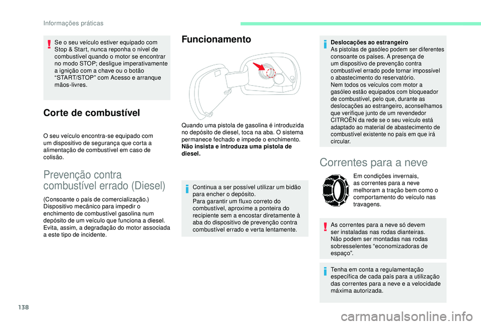 CITROEN C4 CACTUS 2019 Manual do condutor (in Portuguese) 138
Se o seu veículo estiver equipado com
Stop & Start, nunca reponha o nível de
combustível quando o motor se encontrar
no modo STOP; desligue imperativamente
a ignição com a chave ou o bot CITROEN C4 CACTUS 2019 Manual do condutor (in Portuguese) 138
Se o seu veículo estiver equipado com
Stop & Start, nunca reponha o nível de
combustível quando o motor se encontrar
no modo STOP; desligue imperativamente
a ignição com a chave ou o bot
