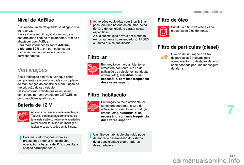 CITROEN C4 CACTUS 2019 Manual do condutor (in Portuguese) 147
Nível de AdBlue
É acionado um alerta quando se atinge o nível
de reserva.
Para evitar a imobilização do veículo, em
conformidade com os regulamentos, tem de o
abastecer com AdBlue.
Para m CITROEN C4 CACTUS 2019 Manual do condutor (in Portuguese) 147
Nível de AdBlue
É acionado um alerta quando se atinge o nível
de reserva.
Para evitar a imobilização do veículo, em
conformidade com os regulamentos, tem de o
abastecer com AdBlue.
Para m