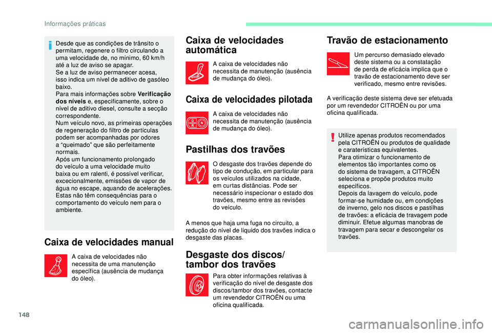 CITROEN C4 CACTUS 2019 Manual do condutor (in Portuguese) 148
Desde que as condições de trânsito o
permitam, regenere o filtro circulando a
uma velocidade de, no mínimo, 60 km/h
até a luz de aviso se apagar.
Se a luz de aviso permanecer acesa,
isso CITROEN C4 CACTUS 2019 Manual do condutor (in Portuguese) 148
Desde que as condições de trânsito o
permitam, regenere o filtro circulando a
uma velocidade de, no mínimo, 60 km/h
até a luz de aviso se apagar.
Se a luz de aviso permanecer acesa,
isso