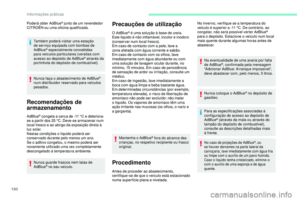 CITROEN C4 CACTUS 2019 Manual do condutor (in Portuguese) 150
Poderá obter AdBlue® junto de um revendedor
CITROËN ou uma oficina qualificada.
Também poderá visitar uma estação
de ser viço equipada com bombas de
AdBlue
® especialmente concebidas
CITROEN C4 CACTUS 2019 Manual do condutor (in Portuguese) 150
Poderá obter AdBlue® junto de um revendedor
CITROËN ou uma oficina qualificada.
Também poderá visitar uma estação
de ser viço equipada com bombas de
AdBlue
® especialmente concebidas