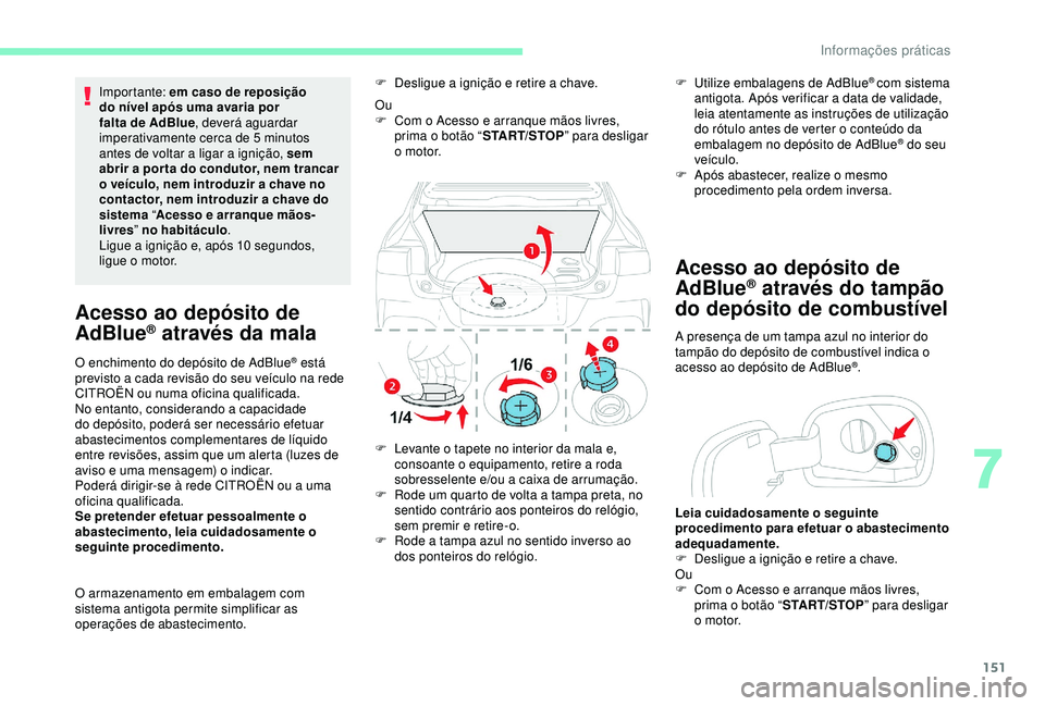 CITROEN C4 CACTUS 2019 Manual do condutor (in Portuguese) 151
Importante: em caso de reposição
do nível após uma avaria por
falta de AdBlue, deverá aguardar
imperativamente cerca de 5
minutos
antes de voltar a ligar a ignição, sem
abrir a por t CITROEN C4 CACTUS 2019 Manual do condutor (in Portuguese) 151
Importante: em caso de reposição
do nível após uma avaria por
falta de AdBlue, deverá aguardar
imperativamente cerca de 5
minutos
antes de voltar a ligar a ignição, sem
abrir a por t