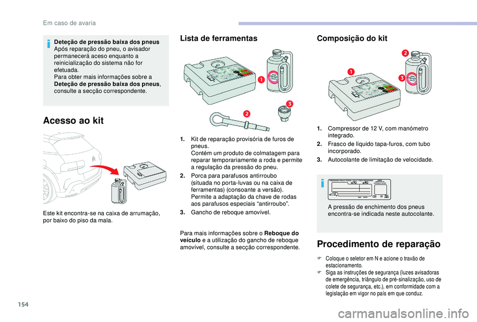 CITROEN C4 CACTUS 2019 Manual do condutor (in Portuguese) 154
Deteção de pressão baixa dos pneus
Após reparação do pneu, o avisador
permanecerá aceso enquanto a
reinicialização do sistema não for
efetuada.
Para obter mais informações sobre a
CITROEN C4 CACTUS 2019 Manual do condutor (in Portuguese) 154
Deteção de pressão baixa dos pneus
Após reparação do pneu, o avisador
permanecerá aceso enquanto a
reinicialização do sistema não for
efetuada.
Para obter mais informações sobre a