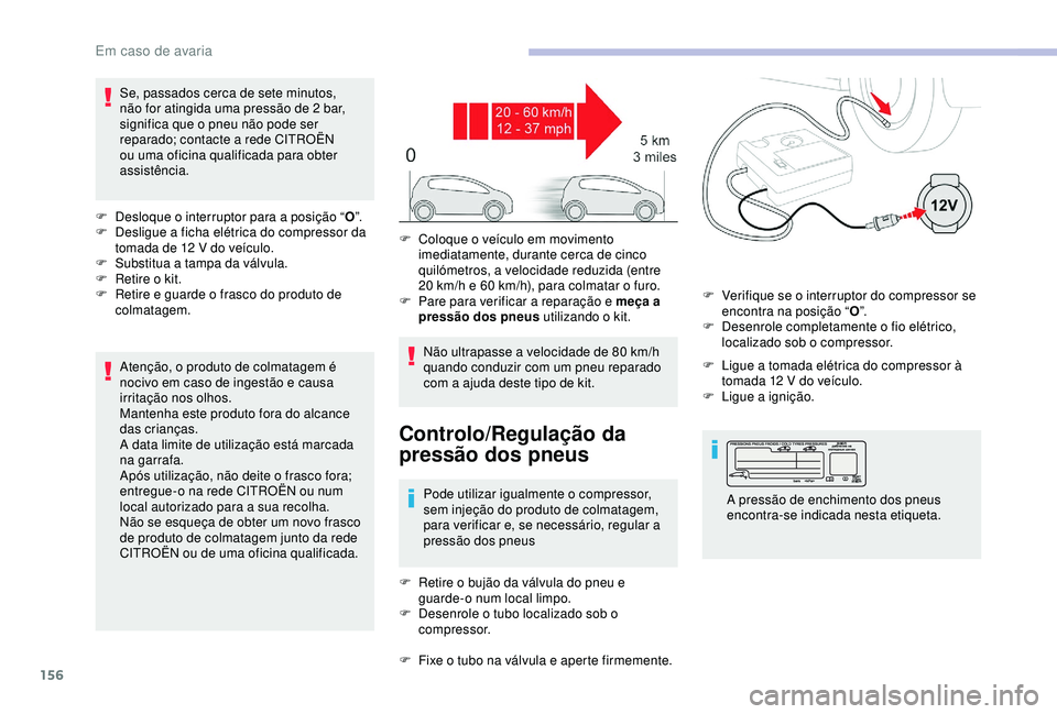 CITROEN C4 CACTUS 2019 Manual do condutor (in Portuguese) 156
Se, passados cerca de sete minutos,
não for atingida uma pressão de 2 bar,
significa que o pneu não pode ser
reparado; contacte a rede CITROËN
ou uma oficina qualificada para obter
assis CITROEN C4 CACTUS 2019 Manual do condutor (in Portuguese) 156
Se, passados cerca de sete minutos,
não for atingida uma pressão de 2 bar,
significa que o pneu não pode ser
reparado; contacte a rede CITROËN
ou uma oficina qualificada para obter
assis
