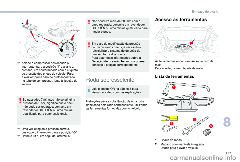 CITROEN C4 CACTUS 2019 Manual do condutor (in Portuguese) 157
Se passados 7 minutos não se atingir a
p ressão de 2 bar, significa que o pneu
não pode ser reparado; contacte um
revendedor CITROËN ou uma oficina
qualificada para obter assistência.
F CITROEN C4 CACTUS 2019 Manual do condutor (in Portuguese) 157
Se passados 7 minutos não se atingir a
p ressão de 2 bar, significa que o pneu
não pode ser reparado; contacte um
revendedor CITROËN ou uma oficina
qualificada para obter assistência.
F