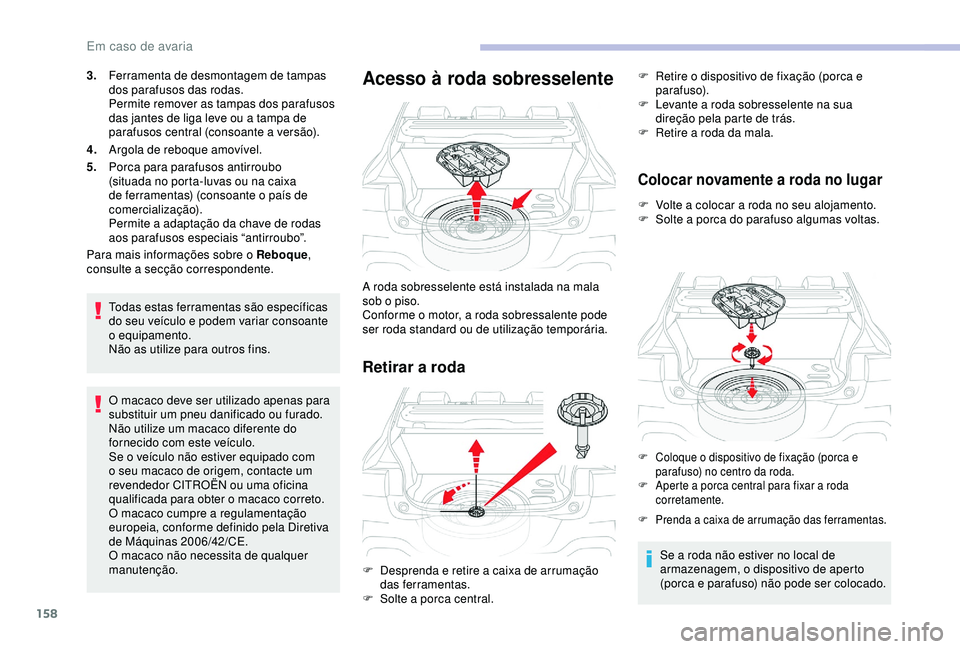 CITROEN C4 CACTUS 2019 Manual do condutor (in Portuguese) 158
3.Ferramenta de desmontagem de tampas
dos parafusos das rodas.
Permite remover as tampas dos parafusos
das jantes de liga leve ou a tampa de
parafusos central (consoante a versão).
4. Argola d CITROEN C4 CACTUS 2019 Manual do condutor (in Portuguese) 158
3.Ferramenta de desmontagem de tampas
dos parafusos das rodas.
Permite remover as tampas dos parafusos
das jantes de liga leve ou a tampa de
parafusos central (consoante a versão).
4. Argola d