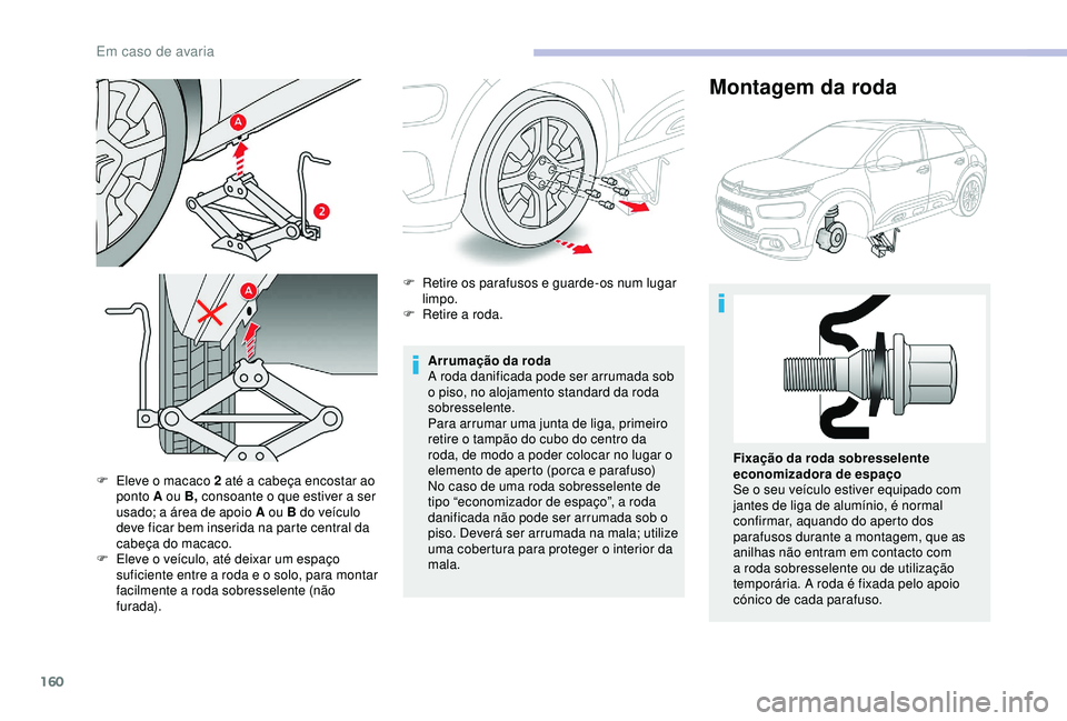 CITROEN C4 CACTUS 2019 Manual do condutor (in Portuguese) 160
F Eleve o macaco 2 até a cabeça encostar ao ponto A ou B, consoante o que estiver a ser
usado; a área de apoio A ou B do veículo
deve ficar bem inserida na parte central da
cabeça do macac CITROEN C4 CACTUS 2019 Manual do condutor (in Portuguese) 160
F Eleve o macaco 2 até a cabeça encostar ao ponto A ou B, consoante o que estiver a ser
usado; a área de apoio A ou B do veículo
deve ficar bem inserida na parte central da
cabeça do macac