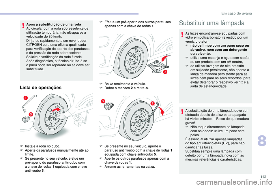CITROEN C4 CACTUS 2019 Manual do condutor (in Portuguese) 161
Após a substituição de uma roda
Ao circular com a roda sobresselente de
utilização temporária, não ultrapasse a
velocidade de 80 km/h.
Dirija-se rapidamente a um revendedor
CITROËN ou CITROEN C4 CACTUS 2019 Manual do condutor (in Portuguese) 161
Após a substituição de uma roda
Ao circular com a roda sobresselente de
utilização temporária, não ultrapasse a
velocidade de 80 km/h.
Dirija-se rapidamente a um revendedor
CITROËN ou