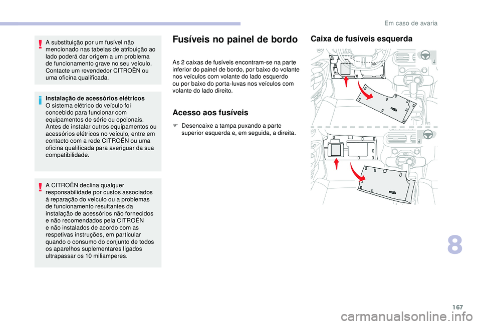 CITROEN C4 CACTUS 2019 Manual do condutor (in Portuguese) 167
A substituição por um fusível não
mencionado nas tabelas de atribuição ao
lado poderá dar origem a um problema
de funcionamento grave no seu veículo.
Contacte um revendedor CITROËN ou CITROEN C4 CACTUS 2019 Manual do condutor (in Portuguese) 167
A substituição por um fusível não
mencionado nas tabelas de atribuição ao
lado poderá dar origem a um problema
de funcionamento grave no seu veículo.
Contacte um revendedor CITROËN ou