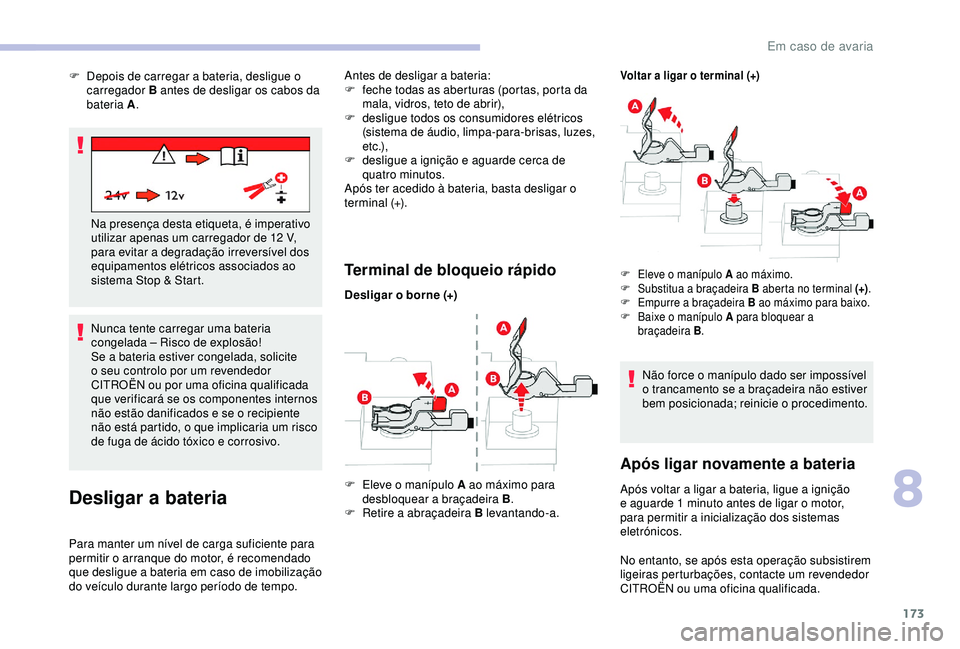 CITROEN C4 CACTUS 2019 Manual do condutor (in Portuguese) 173
Nunca tente carregar uma bateria
congelada – Risco de explosão!
Se a bateria estiver congelada, solicite
o seu controlo por um revendedor
CITROËN ou por uma oficina qualificada
que verific CITROEN C4 CACTUS 2019 Manual do condutor (in Portuguese) 173
Nunca tente carregar uma bateria
congelada – Risco de explosão!
Se a bateria estiver congelada, solicite
o seu controlo por um revendedor
CITROËN ou por uma oficina qualificada
que verific