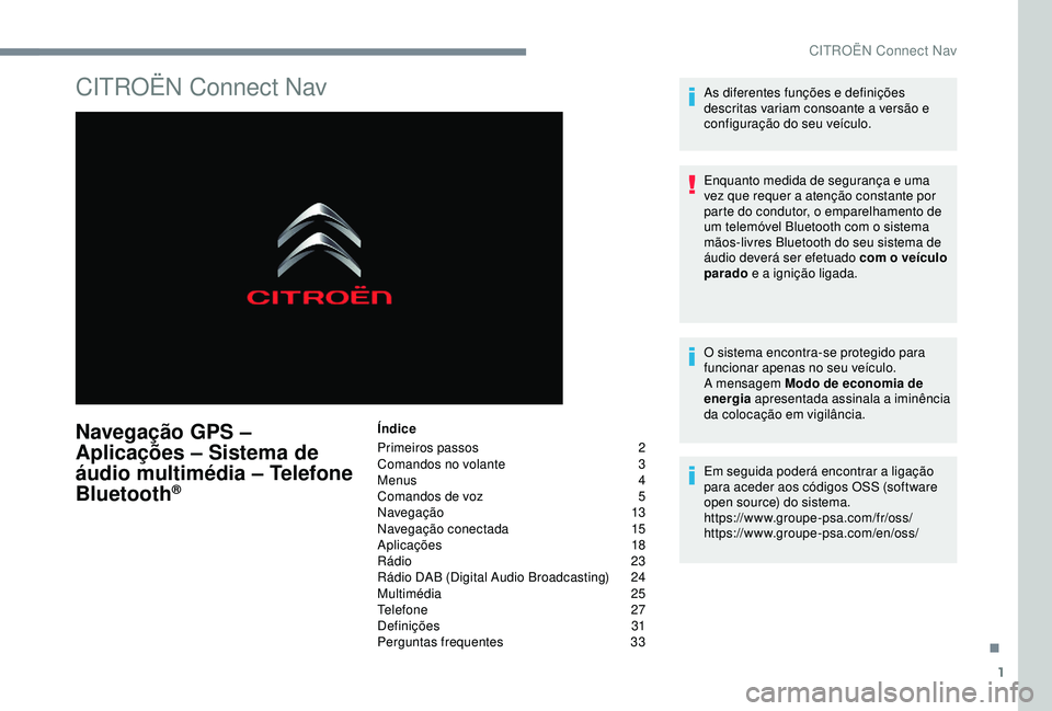 CITROEN C4 CACTUS 2019 Manual do condutor (in Portuguese) 1
CITROËN Connect Nav
Navegação GPS –
Aplicações – Sistema de
áudio multimédia – Telefone
Bluetooth
®
Índice
Primeiros passos
2
C
omandos no volante
3
M
enus
4
C
omandos de v CITROEN C4 CACTUS 2019 Manual do condutor (in Portuguese) 1
CITROËN Connect Nav
Navegação GPS –
Aplicações – Sistema de
áudio multimédia – Telefone
Bluetooth
®
Índice
Primeiros passos
2
C
omandos no volante
3
M
enus
4
C
omandos de v