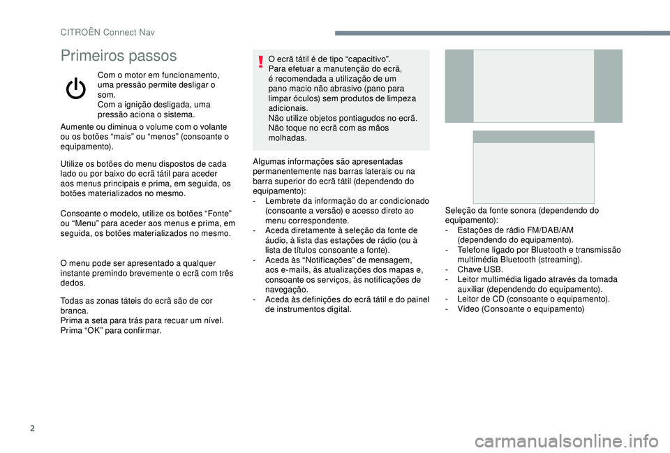 CITROEN C4 CACTUS 2019 Manual do condutor (in Portuguese) 2
Primeiros passos
Com o motor em funcionamento,
uma pressão permite desligar o
som.
Com a ignição desligada, uma
pressão aciona o sistema.
Aumente ou diminua o volume com o volante
ou os bot CITROEN C4 CACTUS 2019 Manual do condutor (in Portuguese) 2
Primeiros passos
Com o motor em funcionamento,
uma pressão permite desligar o
som.
Com a ignição desligada, uma
pressão aciona o sistema.
Aumente ou diminua o volume com o volante
ou os bot
