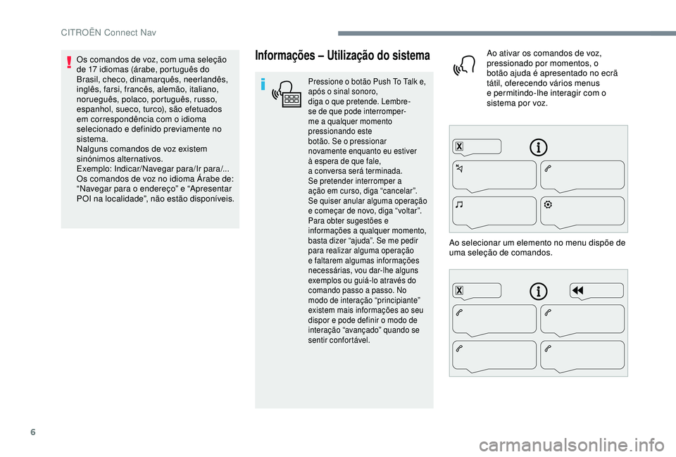 CITROEN C4 CACTUS 2019 Manual do condutor (in Portuguese) 6
Informações – Utilização do sistema
Pressione o botão Push To Talk e,
a pós o sinal sonoro,
diga
o
que
pretende. Lembre-
se
de que pode interromper-
me a
qualquer moment CITROEN C4 CACTUS 2019 Manual do condutor (in Portuguese) 6
Informações – Utilização do sistema
Pressione o botão Push To Talk e,
a pós o sinal sonoro,
diga
o
que
pretende. Lembre-
se
de que pode interromper-
me a
qualquer moment