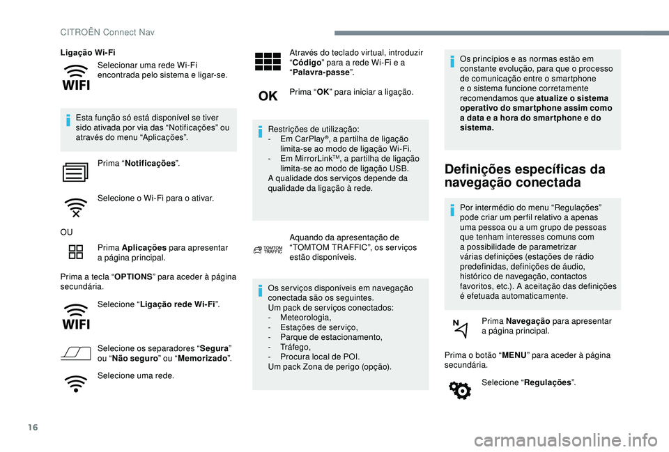 CITROEN C4 CACTUS 2019 Manual do condutor (in Portuguese) 16
Selecionar uma rede Wi-Fi
encontrada pelo sistema e ligar-se.
Ligação Wi-Fi
Esta função só está disponível se tiver
sido ativada por via das “Notificações” ou
através do menu “Ap CITROEN C4 CACTUS 2019 Manual do condutor (in Portuguese) 16
Selecionar uma rede Wi-Fi
encontrada pelo sistema e ligar-se.
Ligação Wi-Fi
Esta função só está disponível se tiver
sido ativada por via das “Notificações” ou
através do menu “Ap