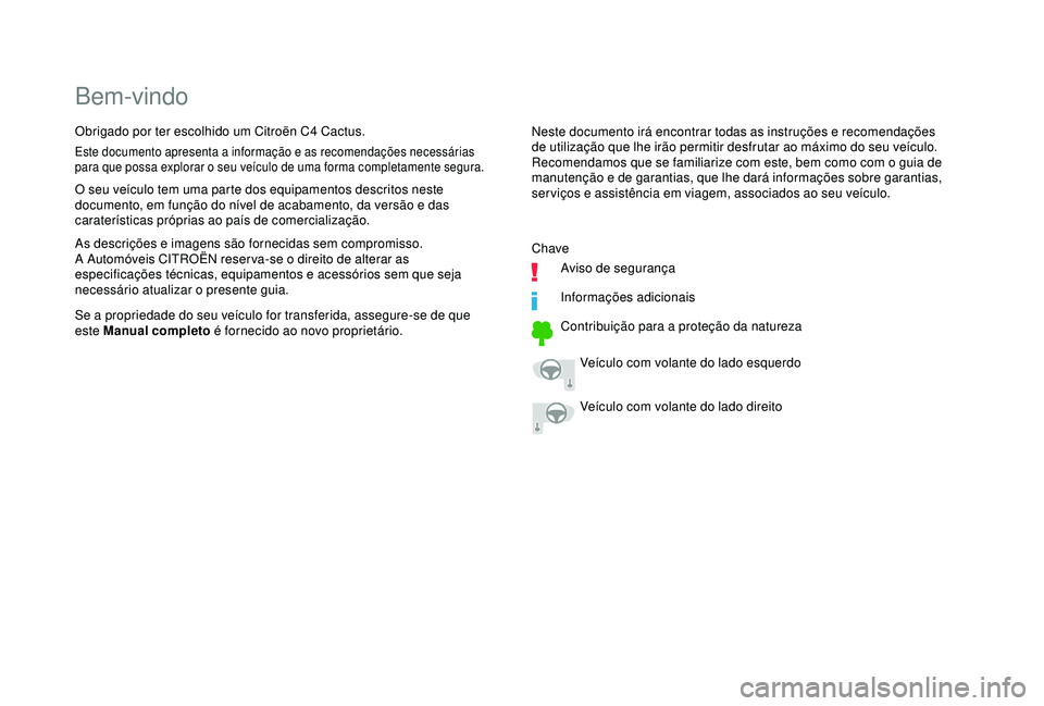 CITROEN C4 CACTUS 2019  Manual do condutor (in Portuguese) Bem-vindo
Neste documento irá encontrar todas as instruções e recomendações 
de utilização que lhe irão permitir desfrutar ao máximo do seu veículo. 
Recomendamos que se familiarize com este