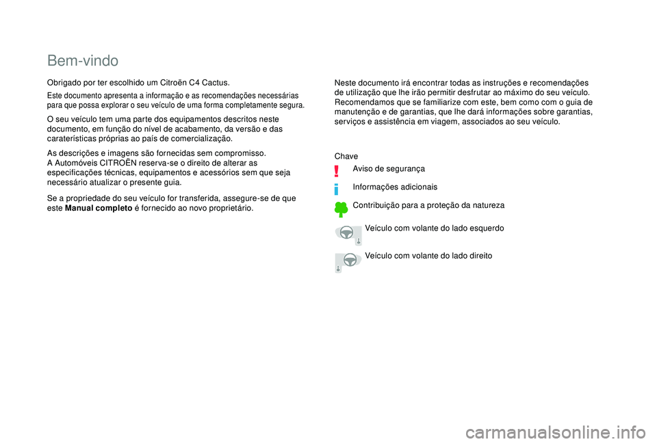 CITROEN C4 CACTUS 2019 Manual do condutor (in Portuguese) Bem-vindo
Neste documento irá encontrar todas as instruções e recomendações
de utilização que lhe irão permitir desfrutar ao máximo do seu veículo.
Recomendamos que se familiarize com este CITROEN C4 CACTUS 2019 Manual do condutor (in Portuguese) Bem-vindo
Neste documento irá encontrar todas as instruções e recomendações
de utilização que lhe irão permitir desfrutar ao máximo do seu veículo.
Recomendamos que se familiarize com este