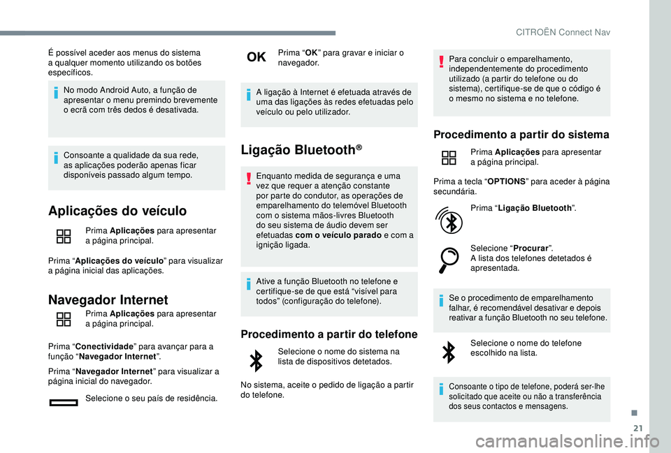 CITROEN C4 CACTUS 2019 Manual do condutor (in Portuguese) 21
É possível aceder aos menus do sistema
a qualquer momento utilizando os botões
específicos.No modo Android Auto, a função de
apresentar o menu premindo brevemente
o ecrã com três dedos CITROEN C4 CACTUS 2019 Manual do condutor (in Portuguese) 21
É possível aceder aos menus do sistema
a qualquer momento utilizando os botões
específicos.No modo Android Auto, a função de
apresentar o menu premindo brevemente
o ecrã com três dedos