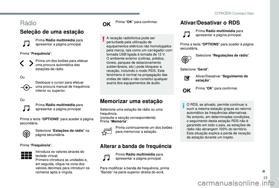 CITROEN C4 CACTUS 2019 Manual do condutor (in Portuguese) 23
Rádio
Seleção de uma estação
Prima Rádio multimédia para
apresentar a página principal.
Prima “ Frequência ”.
Prima um dos botões para efetuar
uma procura automática das
estaçõe CITROEN C4 CACTUS 2019 Manual do condutor (in Portuguese) 23
Rádio
Seleção de uma estação
Prima Rádio multimédia para
apresentar a página principal.
Prima “ Frequência ”.
Prima um dos botões para efetuar
uma procura automática das
estaçõe