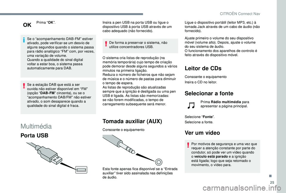 CITROEN C4 CACTUS 2019 Manual do condutor (in Portuguese) 25
Prima “OK”.
Se o “acompanhamento DAB-FM” estiver
ativado, pode verificar-se um desvio de
alguns segundos quando o sistema passa
para rádio analógico “FM” com, por vezes,
uma varia CITROEN C4 CACTUS 2019 Manual do condutor (in Portuguese) 25
Prima “OK”.
Se o “acompanhamento DAB-FM” estiver
ativado, pode verificar-se um desvio de
alguns segundos quando o sistema passa
para rádio analógico “FM” com, por vezes,
uma varia