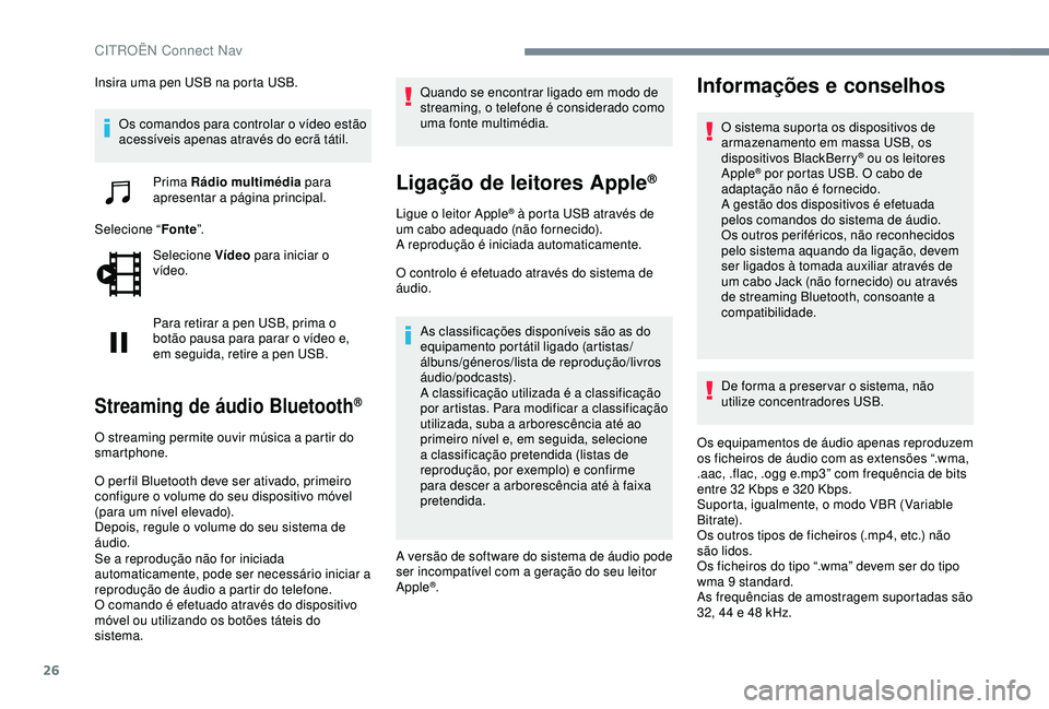 CITROEN C4 CACTUS 2019 Manual do condutor (in Portuguese) 26
Insira uma pen USB na porta USB.Os comandos para controlar o vídeo estão
acessíveis apenas através do ecrã tátil.
Prima Rádio multimédia para
apresentar a página principal.
Selecione CITROEN C4 CACTUS 2019 Manual do condutor (in Portuguese) 26
Insira uma pen USB na porta USB.Os comandos para controlar o vídeo estão
acessíveis apenas através do ecrã tátil.
Prima Rádio multimédia para
apresentar a página principal.
Selecione