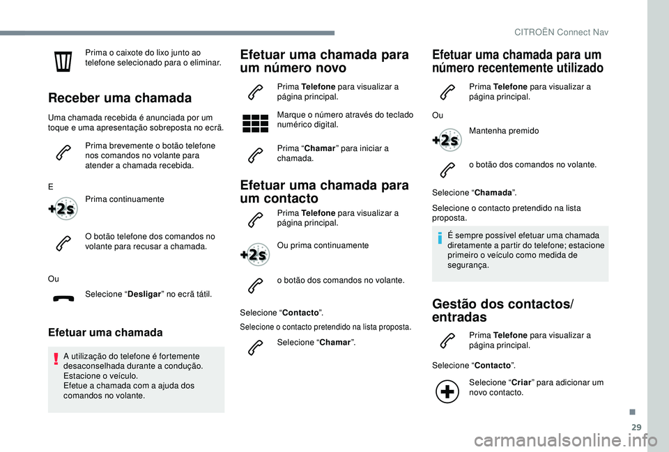CITROEN C4 CACTUS 2019 Manual do condutor (in Portuguese) 29
Prima o caixote do lixo junto ao
telefone selecionado para o eliminar.
Receber uma chamada
Uma chamada recebida é anunciada por um
toque e uma apresentação sobreposta no ecrã.Prima brevemente CITROEN C4 CACTUS 2019 Manual do condutor (in Portuguese) 29
Prima o caixote do lixo junto ao
telefone selecionado para o eliminar.
Receber uma chamada
Uma chamada recebida é anunciada por um
toque e uma apresentação sobreposta no ecrã.Prima brevemente