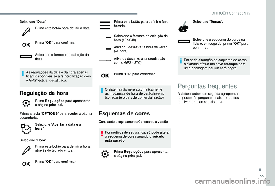 CITROEN C4 CACTUS 2019 Manual do condutor (in Portuguese) 33
Selecione “Data”.
Prima este botão para definir a data.
Prima “ OK” para confirmar.
Selecione o formato de exibição da
data.
As regulações da data e da hora apenas
ficam disponíveis CITROEN C4 CACTUS 2019 Manual do condutor (in Portuguese) 33
Selecione “Data”.
Prima este botão para definir a data.
Prima “ OK” para confirmar.
Selecione o formato de exibição da
data.
As regulações da data e da hora apenas
ficam disponíveis