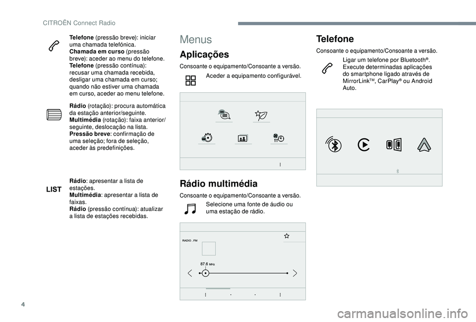 CITROEN C4 CACTUS 2019 Manual do condutor (in Portuguese) 4
Telefone (pressão breve): iniciar
uma chamada telefónica.
Chamada em curso (pressão
breve): aceder ao menu do telefone.
Telefone (pressão contínua):
recusar uma chamada recebida,
desligar CITROEN C4 CACTUS 2019 Manual do condutor (in Portuguese) 4
Telefone (pressão breve): iniciar
uma chamada telefónica.
Chamada em curso (pressão
breve): aceder ao menu do telefone.
Telefone (pressão contínua):
recusar uma chamada recebida,
desligar