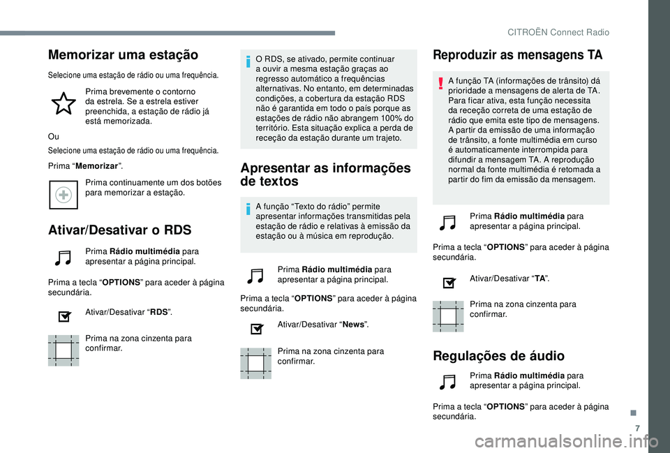 CITROEN C4 CACTUS 2019 Manual do condutor (in Portuguese) 7
Memorizar uma estação
Selecione uma estação de rádio ou uma frequência.
Prima brevemente o contorno
da estrela. Se a estrela estiver
preenchida, a estação de rádio já
está memorizada.
CITROEN C4 CACTUS 2019 Manual do condutor (in Portuguese) 7
Memorizar uma estação
Selecione uma estação de rádio ou uma frequência.
Prima brevemente o contorno
da estrela. Se a estrela estiver
preenchida, a estação de rádio já
está memorizada.