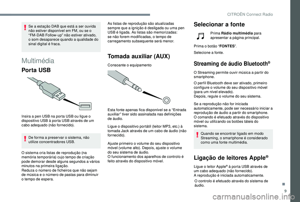 CITROEN C4 CACTUS 2019 Manual do condutor (in Portuguese) 9
Multimédia
Por ta USB
Insira a pen USB na porta USB ou ligue o
dispositivo USB à porta USB através de um
cabo adequado (não fornecido).De forma a preser var o sistema, não
utilize concentrad CITROEN C4 CACTUS 2019 Manual do condutor (in Portuguese) 9
Multimédia
Por ta USB
Insira a pen USB na porta USB ou ligue o
dispositivo USB à porta USB através de um
cabo adequado (não fornecido).De forma a preser var o sistema, não
utilize concentrad