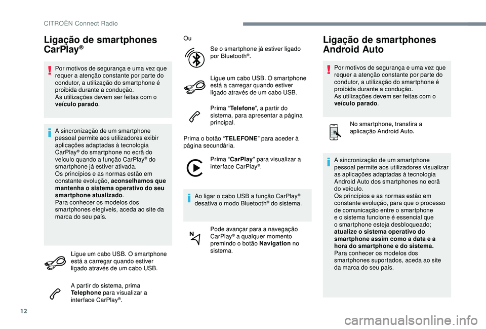 CITROEN C4 CACTUS 2019 Manual do condutor (in Portuguese) 12
Ligação de smartphones
CarPlay®
Por motivos de segurança e uma vez que
requer a atenção constante por parte do
condutor, a utilização do smartphone é
proibida durante a condução.
As CITROEN C4 CACTUS 2019 Manual do condutor (in Portuguese) 12
Ligação de smartphones
CarPlay®
Por motivos de segurança e uma vez que
requer a atenção constante por parte do
condutor, a utilização do smartphone é
proibida durante a condução.
As
