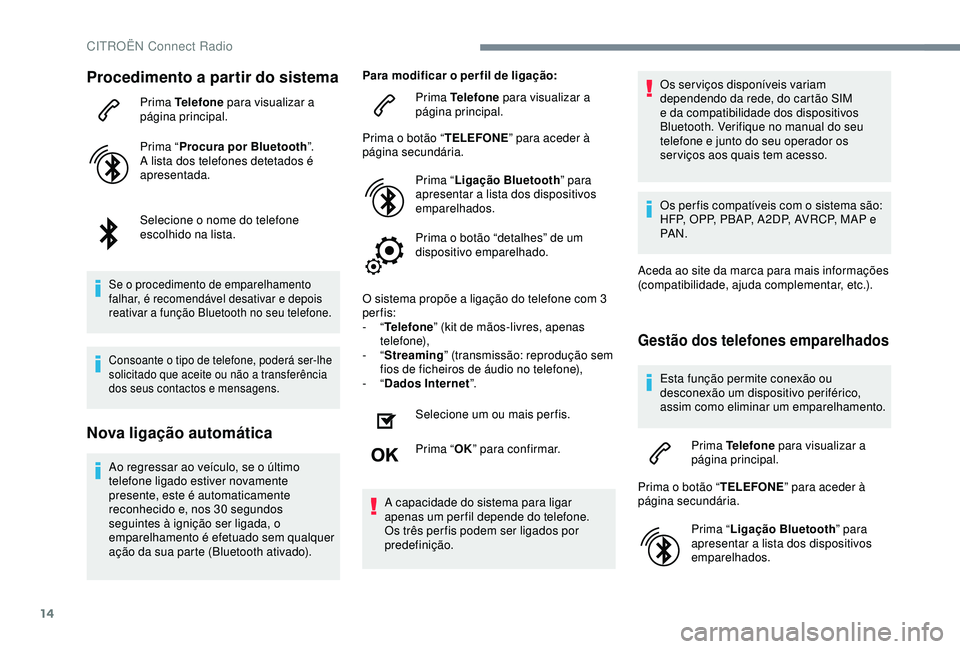 CITROEN C4 CACTUS 2019 Manual do condutor (in Portuguese) 14
Procedimento a partir do sistema
Prima Telefone para visualizar a
página principal.
Prima “ Procura por Bluetooth ”.
A lista dos telefones detetados é
apresentada.
Selecione o nome do telef CITROEN C4 CACTUS 2019 Manual do condutor (in Portuguese) 14
Procedimento a partir do sistema
Prima Telefone para visualizar a
página principal.
Prima “ Procura por Bluetooth ”.
A lista dos telefones detetados é
apresentada.
Selecione o nome do telef