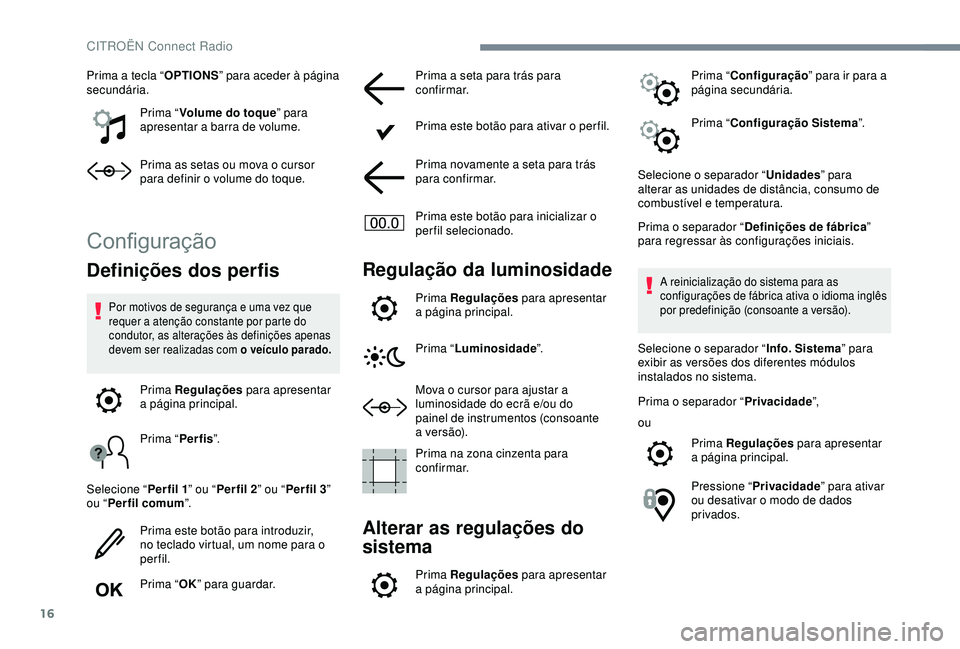 CITROEN C4 CACTUS 2019 Manual do condutor (in Portuguese) 16
Prima a tecla “OPTIONS” para aceder à página
secundária.
Prima “Volume do toque ” para
apresentar a barra de volume.
Prima as setas ou mova o cursor
para definir o volume do toque.
Co CITROEN C4 CACTUS 2019 Manual do condutor (in Portuguese) 16
Prima a tecla “OPTIONS” para aceder à página
secundária.
Prima “Volume do toque ” para
apresentar a barra de volume.
Prima as setas ou mova o cursor
para definir o volume do toque.
Co
