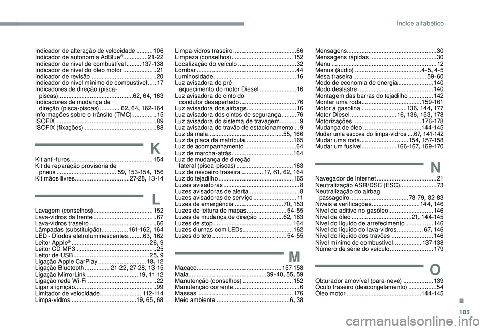 CITROEN C4 CACTUS 2019 Manual do condutor (in Portuguese) 183
Indicador de alteração de velocidade ..........10 6
Indicador de autonomia AdBlue® ............... 21-22
Indicador de nível de combustível ......... 13
7-13 8
Indicador de nível do óleo mo CITROEN C4 CACTUS 2019 Manual do condutor (in Portuguese) 183
Indicador de alteração de velocidade ..........10 6
Indicador de autonomia AdBlue® ............... 21-22
Indicador de nível de combustível ......... 13
7-13 8
Indicador de nível do óleo mo