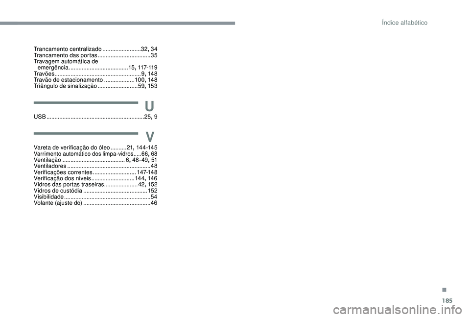 CITROEN C4 CACTUS 2019 Manual do condutor (in Portuguese) 185
Trancamento centralizado ........................32, 34
Trancamento das portas .................................35
Travagem automática de emergência
..................................... 15 CITROEN C4 CACTUS 2019 Manual do condutor (in Portuguese) 185
Trancamento centralizado ........................32, 34
Trancamento das portas .................................35
Travagem automática de emergência
..................................... 15