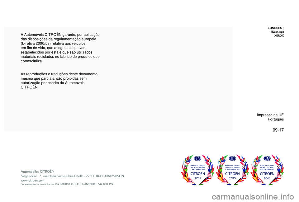 CITROEN C4 CACTUS 2019 Manual do condutor (in Portuguese) 09-17
CONDUENT4Dconcept XEROX
As reproduções e traduções deste documento,
mesmo que parciais, são proibidas sem
autorização por escrito da Automóveis
CITROËN. A Automóveis CITROËN garant CITROEN C4 CACTUS 2019 Manual do condutor (in Portuguese) 09-17
CONDUENT4Dconcept XEROX
As reproduções e traduções deste documento,
mesmo que parciais, são proibidas sem
autorização por escrito da Automóveis
CITROËN. A Automóveis CITROËN garant