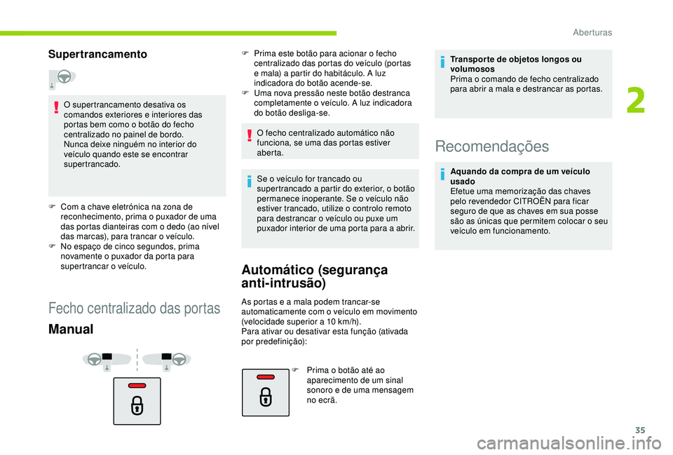 CITROEN C4 CACTUS 2019 Manual do condutor (in Portuguese) 35
Supertrancamento
O supertrancamento desativa os
comandos exteriores e interiores das
portas bem como o botão do fecho
centralizado no painel de bordo.
Nunca deixe ninguém no interior do
veíc CITROEN C4 CACTUS 2019 Manual do condutor (in Portuguese) 35
Supertrancamento
O supertrancamento desativa os
comandos exteriores e interiores das
portas bem como o botão do fecho
centralizado no painel de bordo.
Nunca deixe ninguém no interior do
veíc