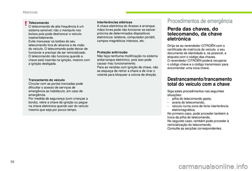 CITROEN C4 CACTUS 2019 Manual do condutor (in Portuguese) 36
Telecomando
O telecomando de alta frequência é um
sistema sensível; não o manipule nos
bolsos pois pode destrancar o veículo
inadvertidamente.
Evite manusear os botões do seu
telecomando CITROEN C4 CACTUS 2019 Manual do condutor (in Portuguese) 36
Telecomando
O telecomando de alta frequência é um
sistema sensível; não o manipule nos
bolsos pois pode destrancar o veículo
inadvertidamente.
Evite manusear os botões do seu
telecomando