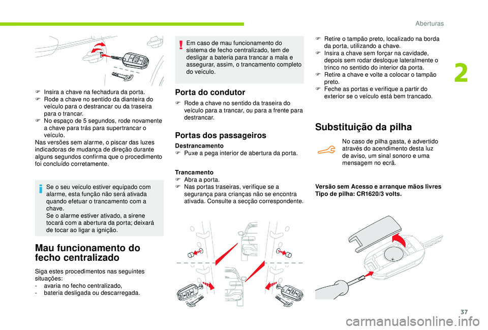 CITROEN C4 CACTUS 2019 Manual do condutor (in Portuguese) 37
Mau funcionamento do
fecho centralizado
Siga estes procedimentos nas seguintes
situações:
-
a
varia no fecho centralizado,
-
b
ateria desligada ou descarregada. Em caso de mau funcionamento CITROEN C4 CACTUS 2019 Manual do condutor (in Portuguese) 37
Mau funcionamento do
fecho centralizado
Siga estes procedimentos nas seguintes
situações:
-
a
varia no fecho centralizado,
-
b
ateria desligada ou descarregada. Em caso de mau funcionamento