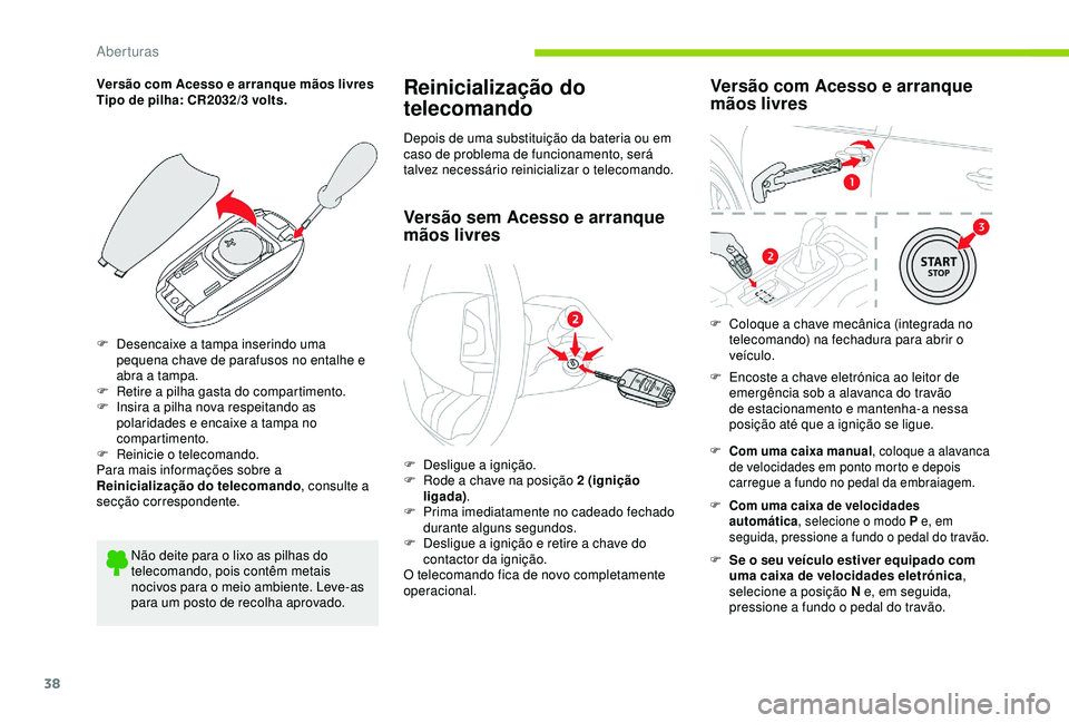 CITROEN C4 CACTUS 2019 Manual do condutor (in Portuguese) 38
Versão com Acesso e arranque mãos livres
Tipo de pilha: CR2032/3 volts.
F
D
esencaixe a tampa inserindo uma
pequena chave de parafusos no entalhe e
abra a tampa.
F
R
etire a pilha gasta do CITROEN C4 CACTUS 2019 Manual do condutor (in Portuguese) 38
Versão com Acesso e arranque mãos livres
Tipo de pilha: CR2032/3 volts.
F
D
esencaixe a tampa inserindo uma
pequena chave de parafusos no entalhe e
abra a tampa.
F
R
etire a pilha gasta do