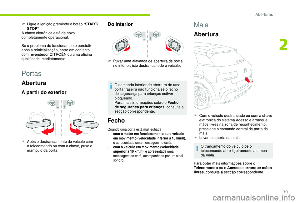 CITROEN C4 CACTUS 2019 Manual do condutor (in Portuguese) 39
Por tas
Abertura
A partir do exterior
F Após o destrancamento do veículo com o telecomando ou com a chave, puxe o
manípulo da porta.
Do interior
F Puxar uma alavanca de abertura de porta no int CITROEN C4 CACTUS 2019 Manual do condutor (in Portuguese) 39
Por tas
Abertura
A partir do exterior
F Após o destrancamento do veículo com o telecomando ou com a chave, puxe o
manípulo da porta.
Do interior
F Puxar uma alavanca de abertura de porta no int